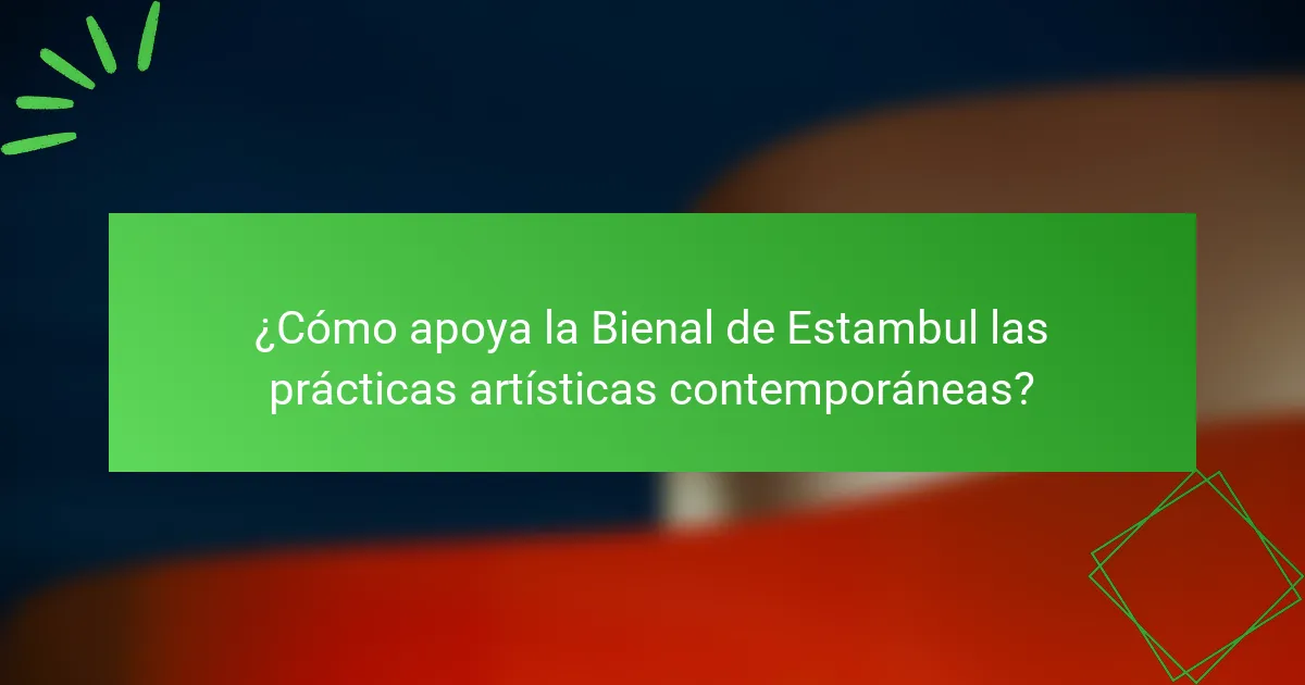 ¿Cómo apoya la Bienal de Estambul las prácticas artísticas contemporáneas?