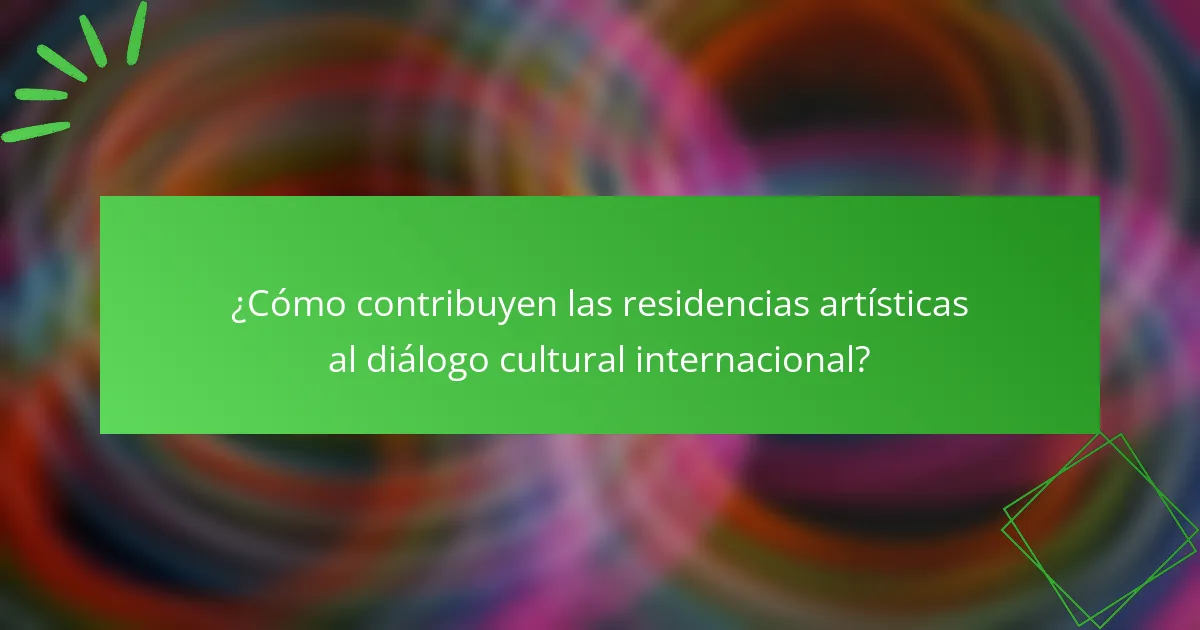 ¿Cómo contribuyen las residencias artísticas al diálogo cultural internacional?