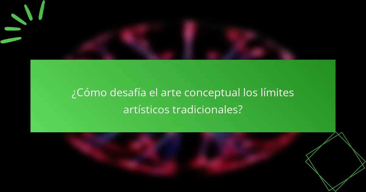¿Cómo desafía el arte conceptual los límites artísticos tradicionales?