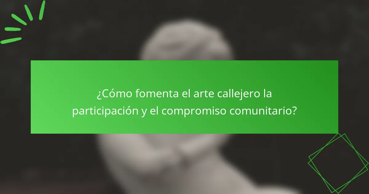 ¿Cómo fomenta el arte callejero la participación y el compromiso comunitario?