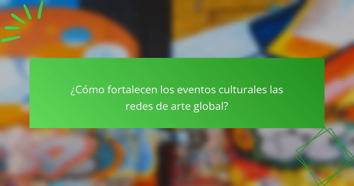 ¿Cómo fortalecen los eventos culturales las redes de arte global?
