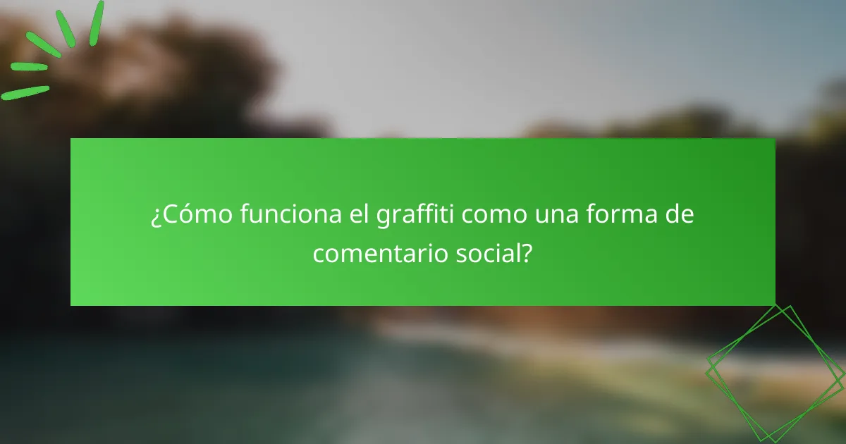 ¿Cómo funciona el graffiti como una forma de comentario social?
