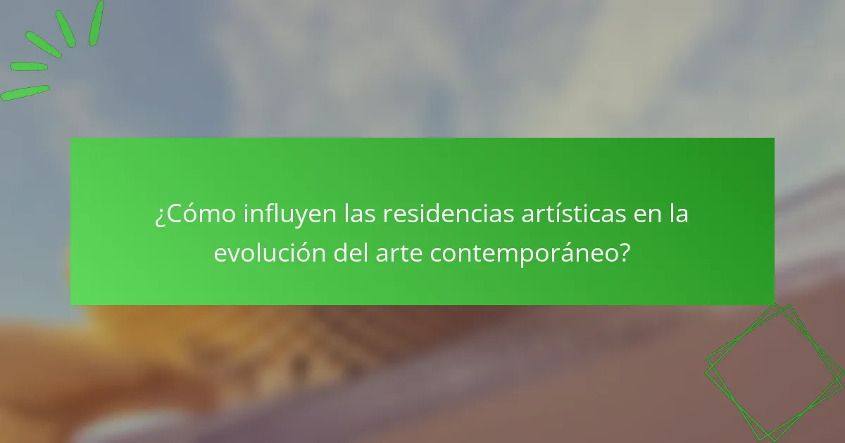 ¿Cómo influyen las residencias artísticas en la evolución del arte contemporáneo?