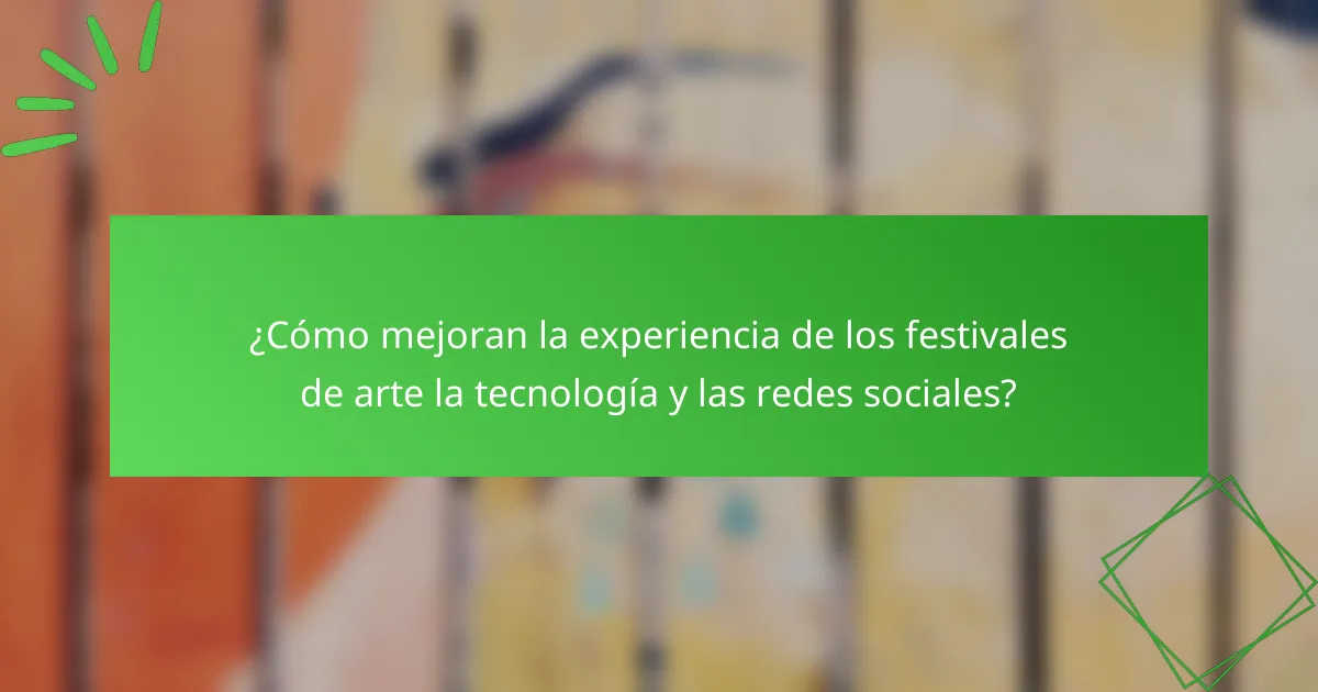¿Cómo mejoran la experiencia de los festivales de arte la tecnología y las redes sociales?