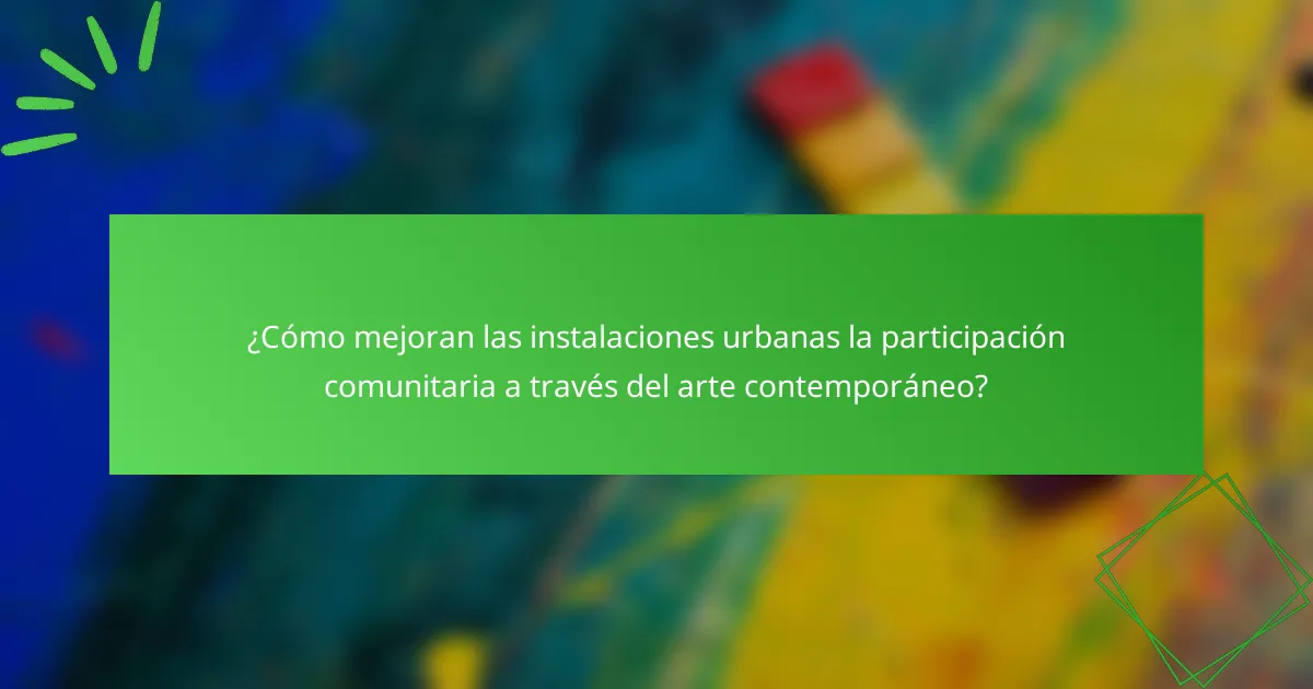 ¿Cómo mejoran las instalaciones urbanas la participación comunitaria a través del arte contemporáneo?
