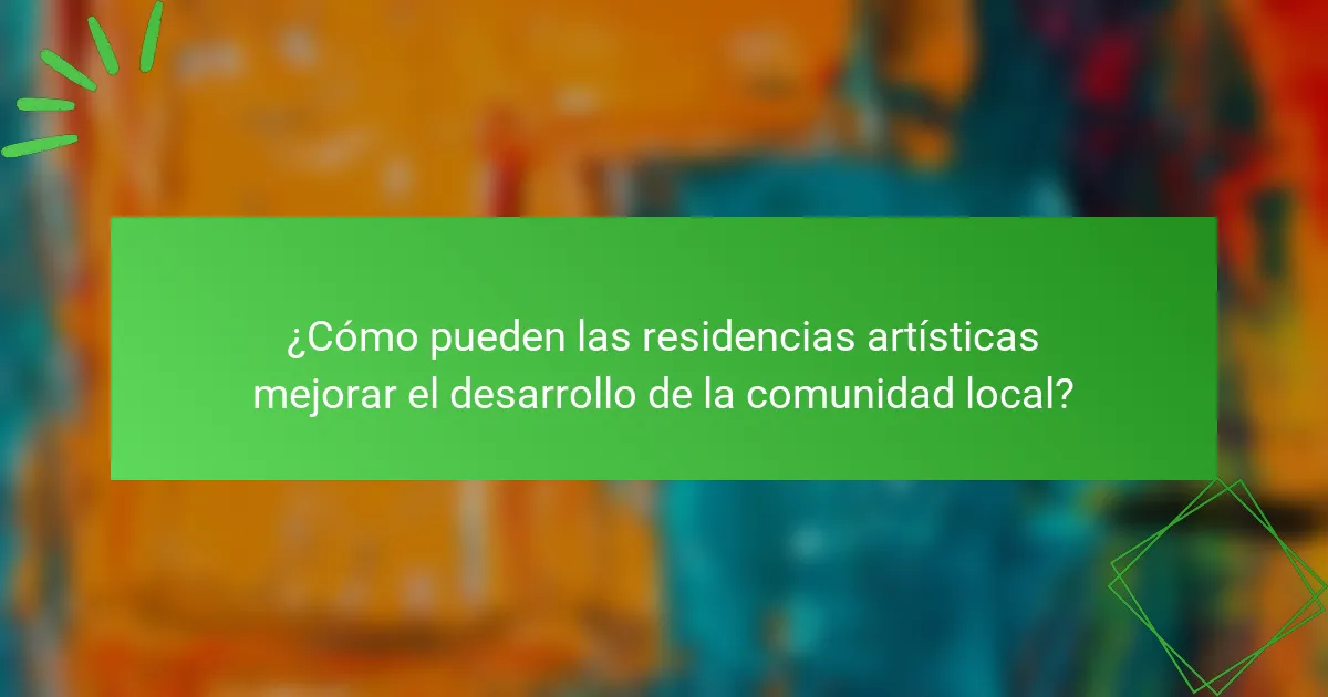 ¿Cómo pueden las residencias artísticas mejorar el desarrollo de la comunidad local?
