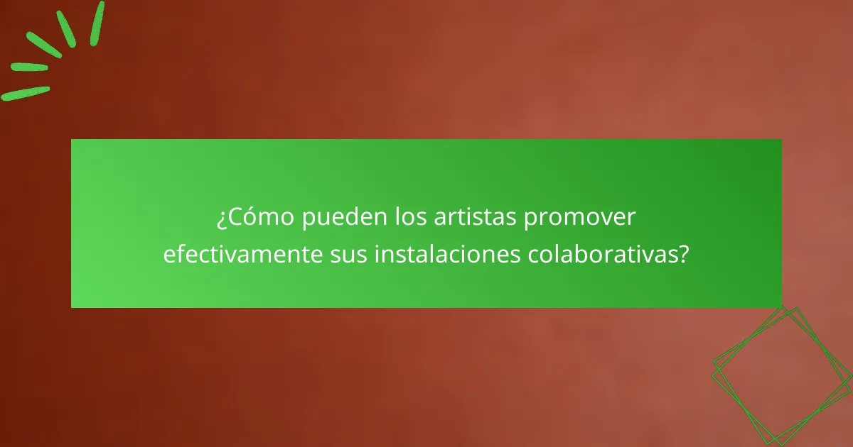 ¿Cómo pueden los artistas promover efectivamente sus instalaciones colaborativas?