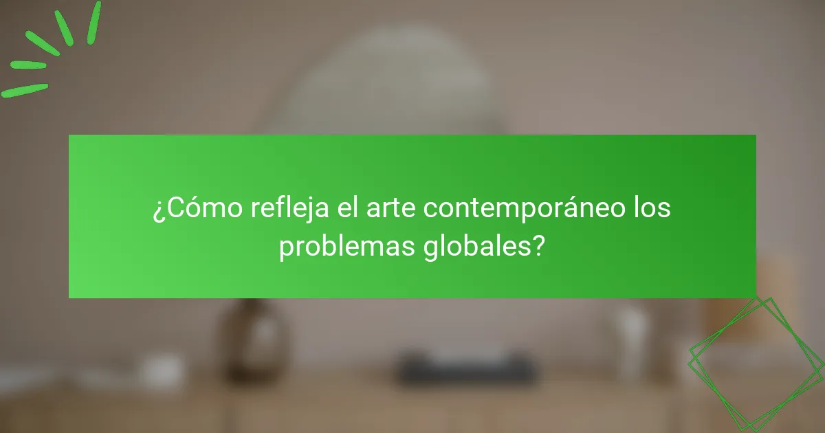 ¿Cómo refleja el arte contemporáneo los problemas globales?