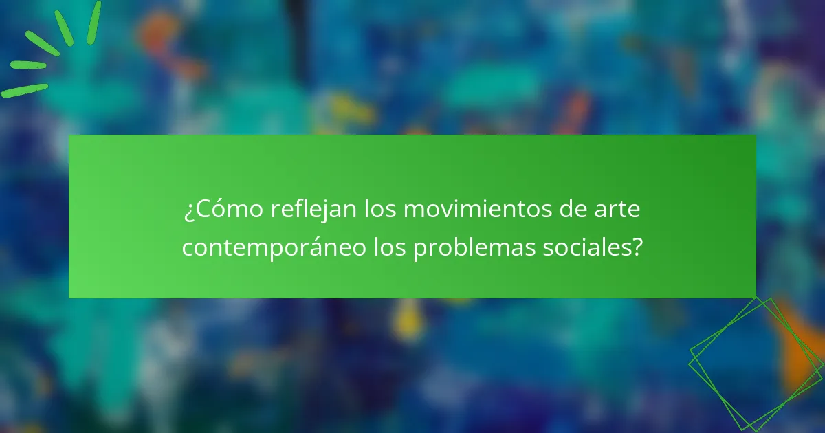 ¿Cómo reflejan los movimientos de arte contemporáneo los problemas sociales?