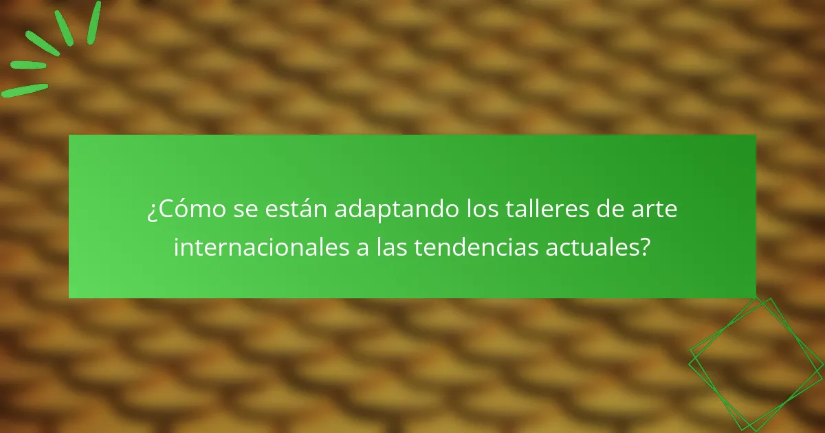 ¿Cómo se están adaptando los talleres de arte internacionales a las tendencias actuales?
