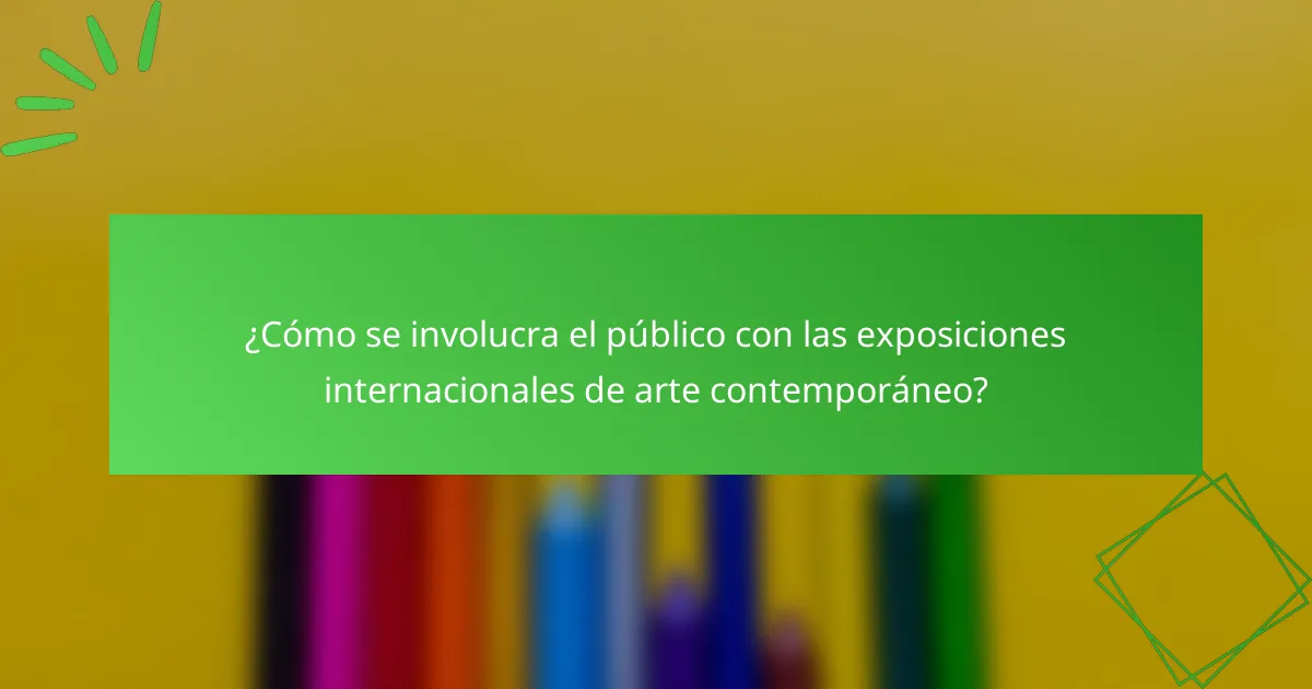 ¿Cómo se involucra el público con las exposiciones internacionales de arte contemporáneo?