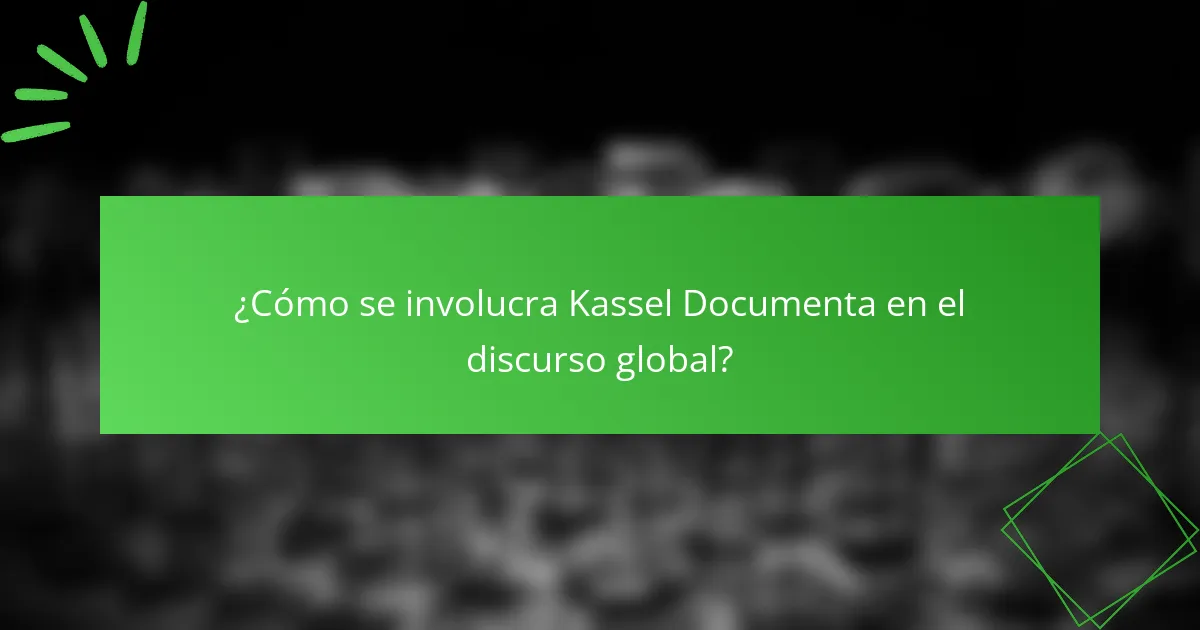 ¿Cómo se involucra Kassel Documenta en el discurso global?