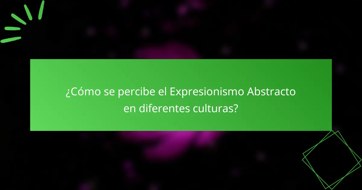 ¿Cómo se percibe el Expresionismo Abstracto en diferentes culturas?