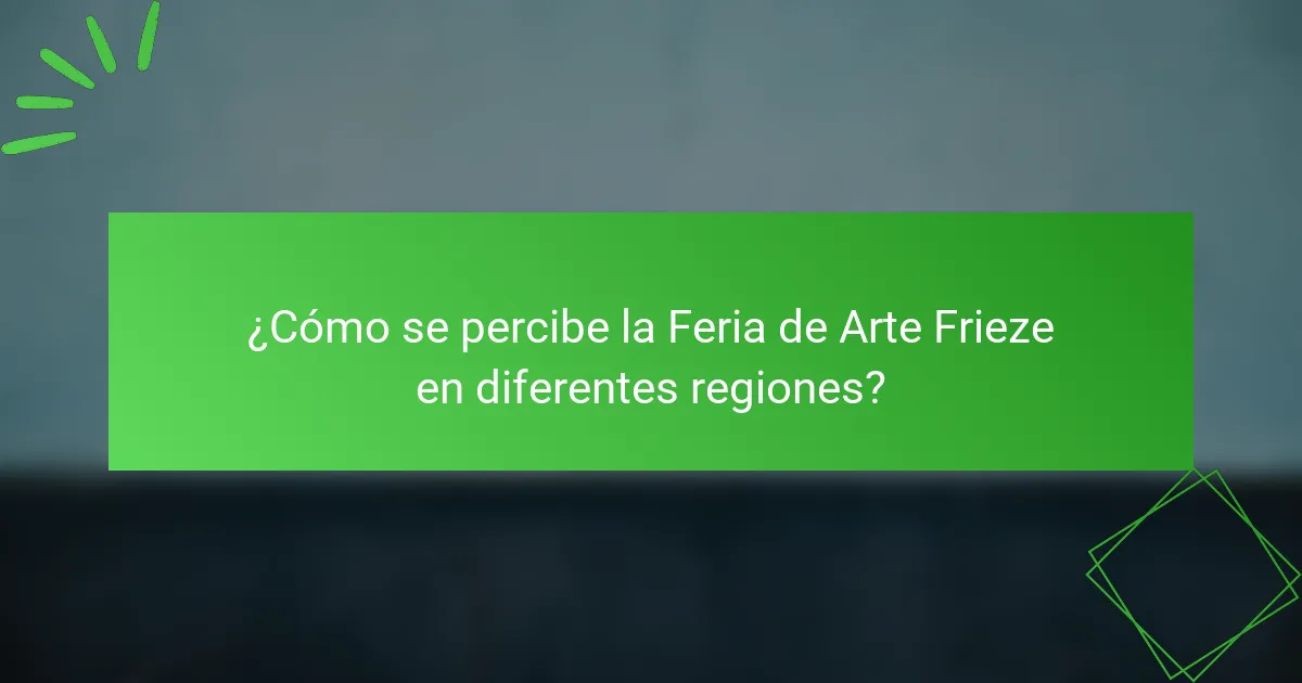 ¿Cómo se percibe la Feria de Arte Frieze en diferentes regiones?