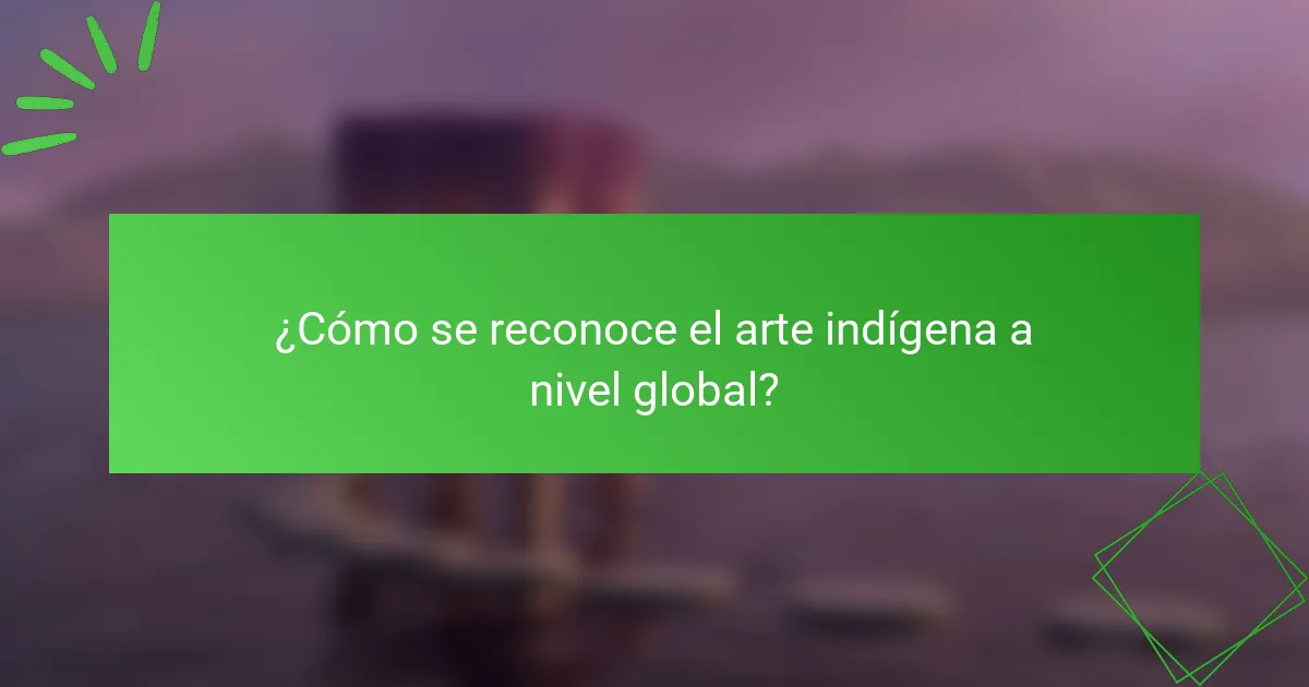 ¿Cómo se reconoce el arte indígena a nivel global?