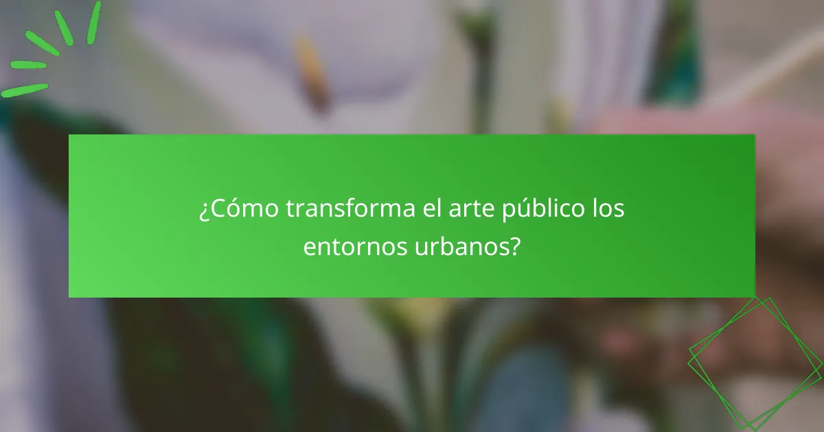 ¿Cómo transforma el arte público los entornos urbanos?