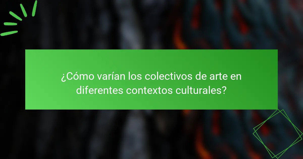 ¿Cómo varían los colectivos de arte en diferentes contextos culturales?