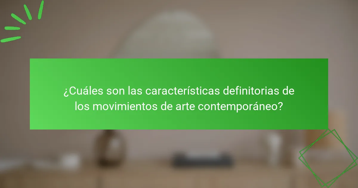 ¿Cuáles son las características definitorias de los movimientos de arte contemporáneo?