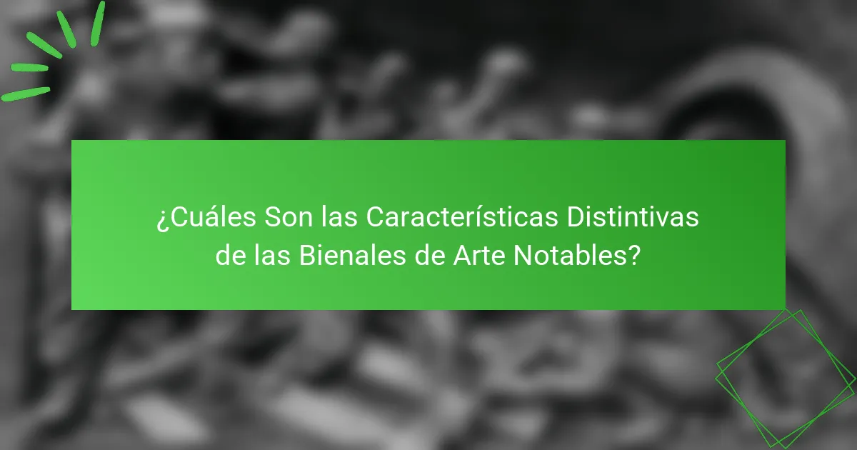 ¿Cuáles Son las Características Distintivas de las Bienales de Arte Notables?