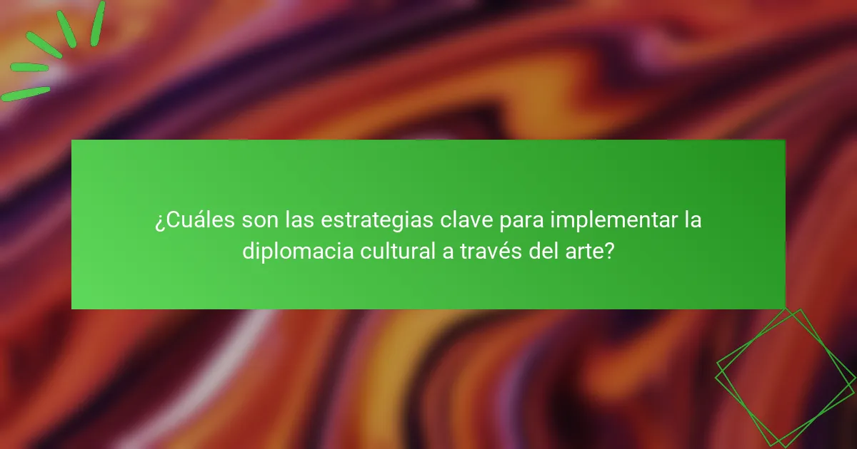 ¿Cuáles son las estrategias clave para implementar la diplomacia cultural a través del arte?