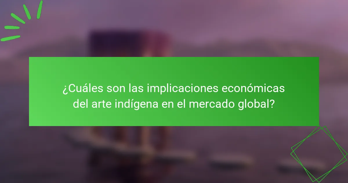 ¿Cuáles son las implicaciones económicas del arte indígena en el mercado global?