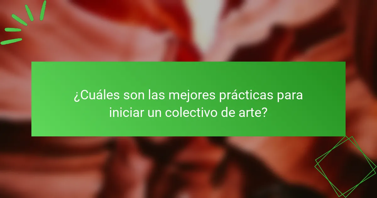 ¿Cuáles son las mejores prácticas para iniciar un colectivo de arte?