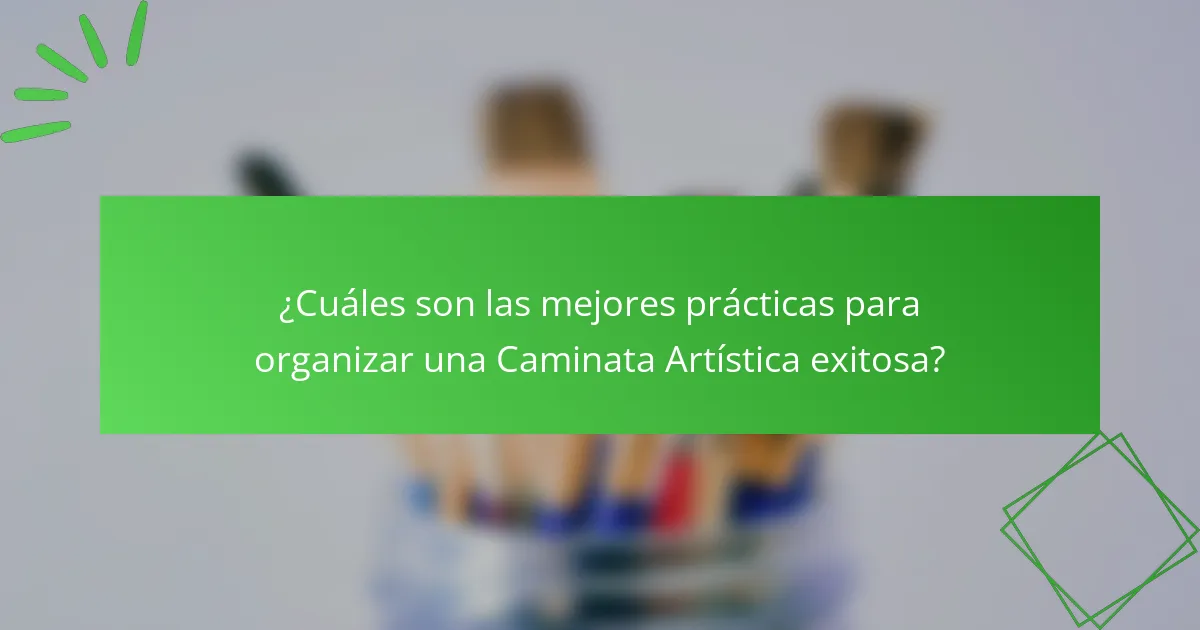 ¿Cuáles son las mejores prácticas para organizar una Caminata Artística exitosa?
