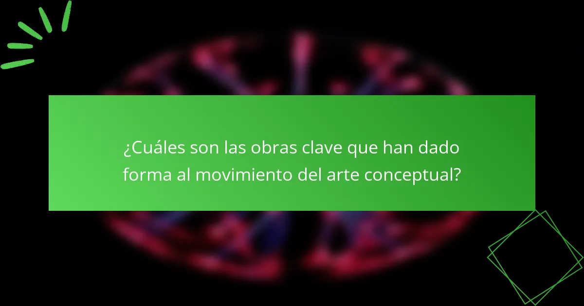 ¿Cuáles son las obras clave que han dado forma al movimiento del arte conceptual?