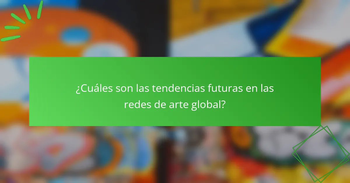 ¿Cuáles son las tendencias futuras en las redes de arte global?