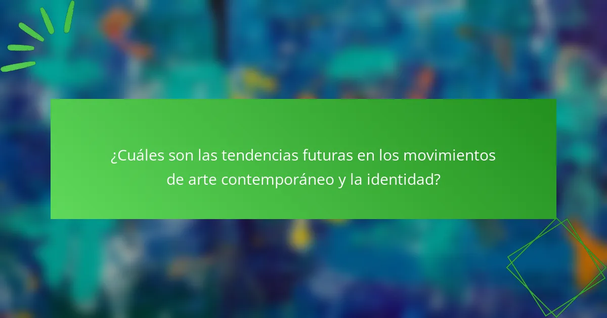 ¿Cuáles son las tendencias futuras en los movimientos de arte contemporáneo y la identidad?