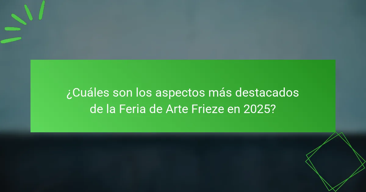 ¿Cuáles son los aspectos más destacados de la Feria de Arte Frieze en 2025?
