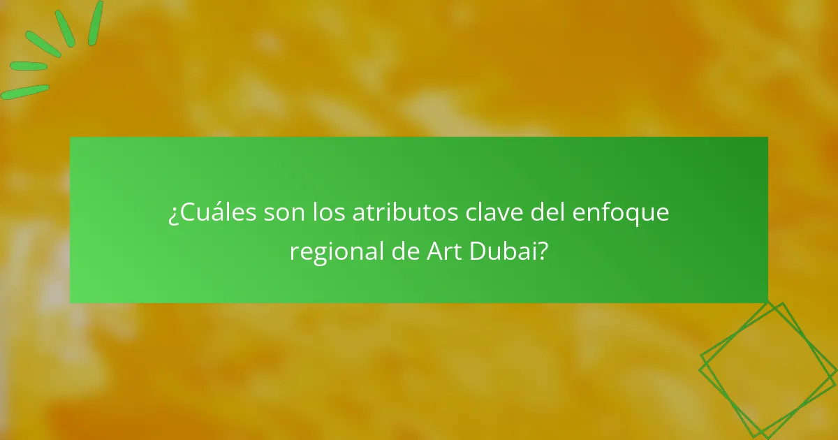 ¿Cuáles son los atributos clave del enfoque regional de Art Dubai?