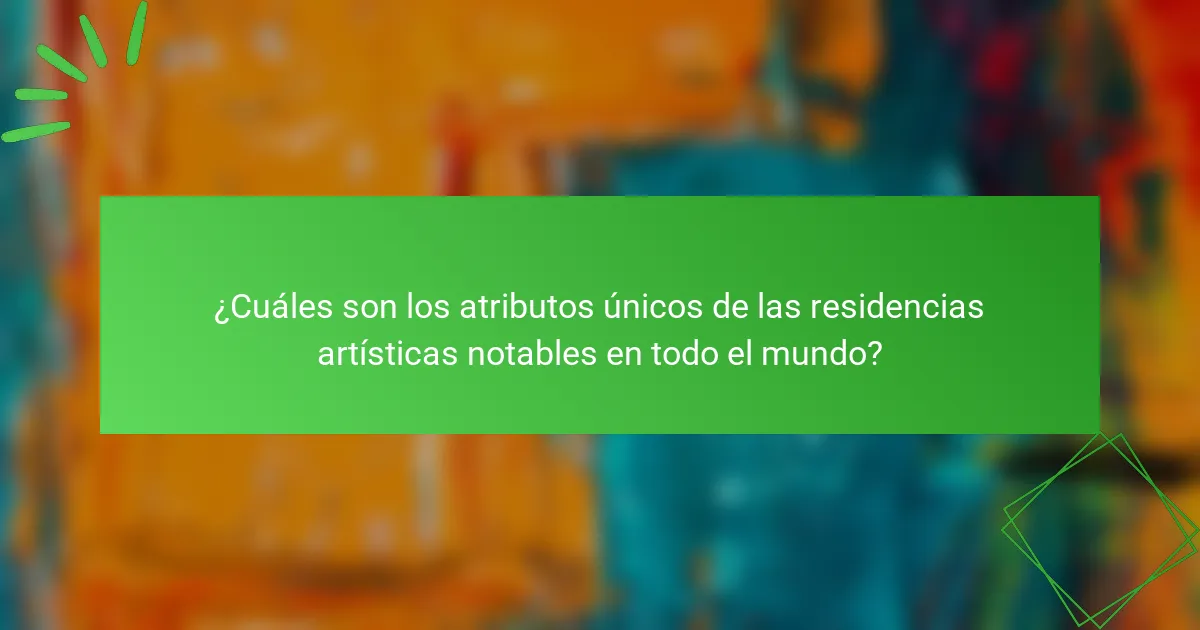 ¿Cuáles son los atributos únicos de las residencias artísticas notables en todo el mundo?