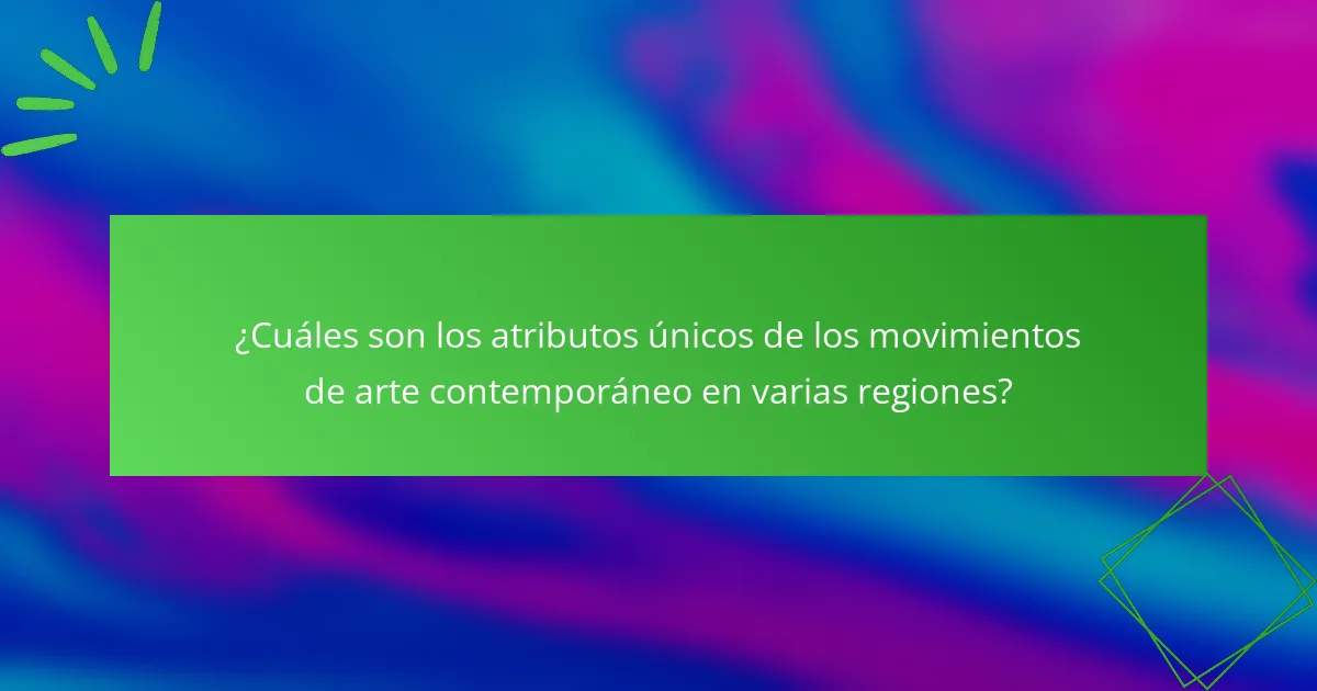 ¿Cuáles son los atributos únicos de los movimientos de arte contemporáneo en varias regiones?