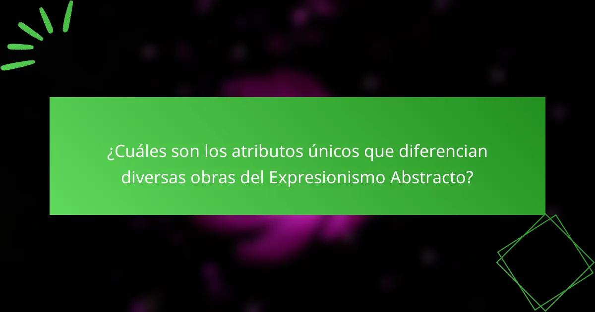 ¿Cuáles son los atributos únicos que diferencian diversas obras del Expresionismo Abstracto?