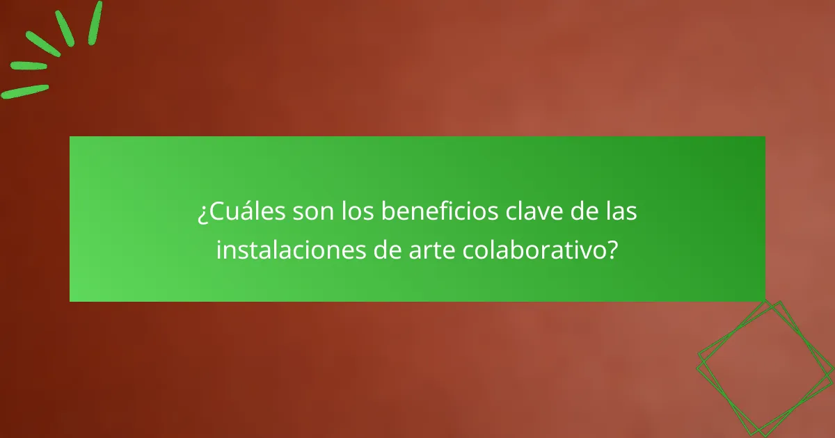 ¿Cuáles son los beneficios clave de las instalaciones de arte colaborativo?