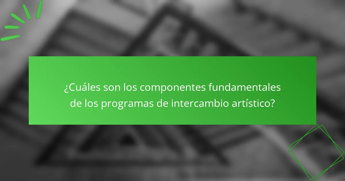 ¿Cuáles son los componentes fundamentales de los programas de intercambio artístico?