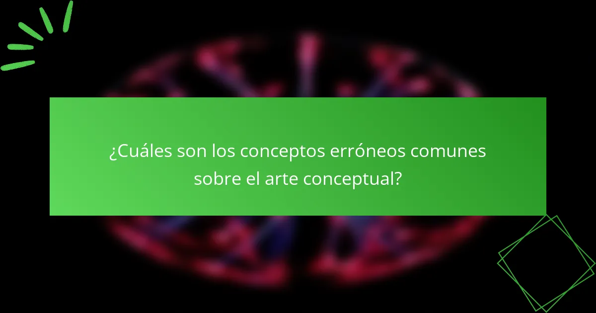¿Cuáles son los conceptos erróneos comunes sobre el arte conceptual?