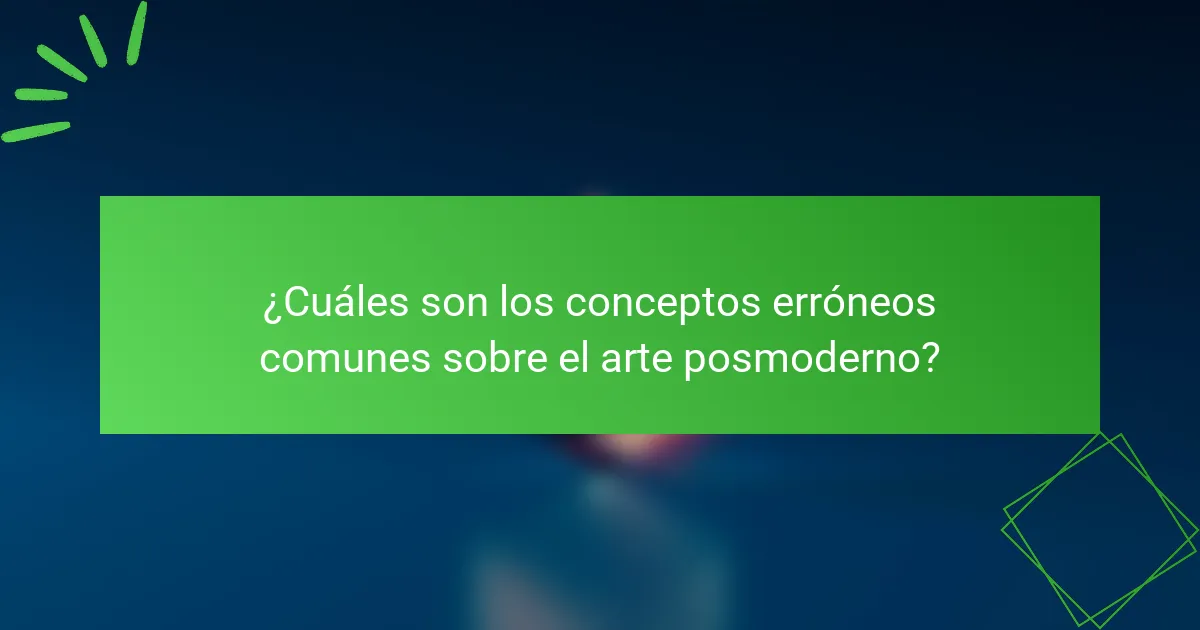 ¿Cuáles son los conceptos erróneos comunes sobre el arte posmoderno?