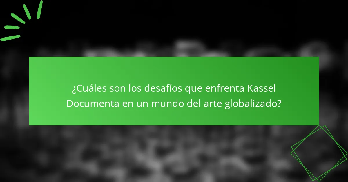 ¿Cuáles son los desafíos que enfrenta Kassel Documenta en un mundo del arte globalizado?