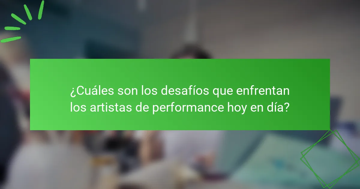 ¿Cuáles son los desafíos que enfrentan los artistas de performance hoy en día?