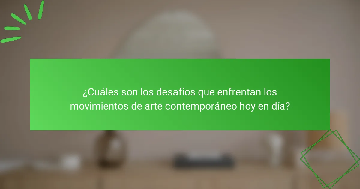 ¿Cuáles son los desafíos que enfrentan los movimientos de arte contemporáneo hoy en día?