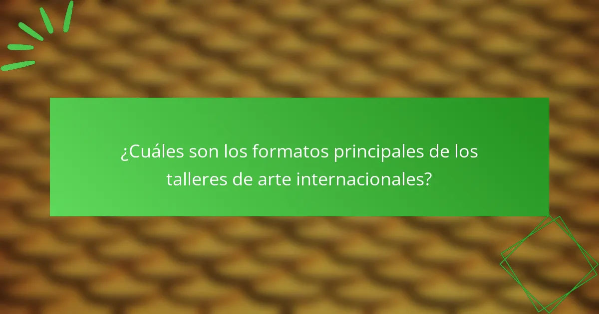 ¿Cuáles son los formatos principales de los talleres de arte internacionales?