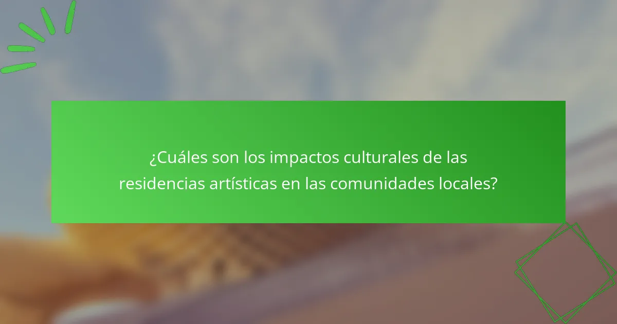 ¿Cuáles son los impactos culturales de las residencias artísticas en las comunidades locales?