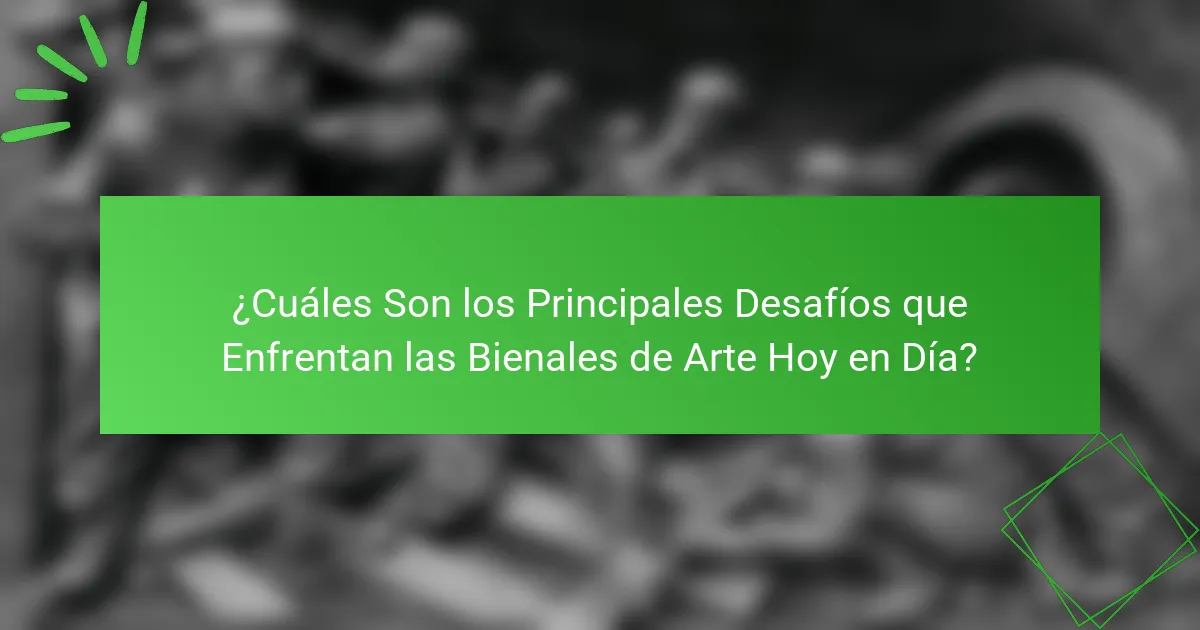 ¿Cuáles Son los Principales Desafíos que Enfrentan las Bienales de Arte Hoy en Día?