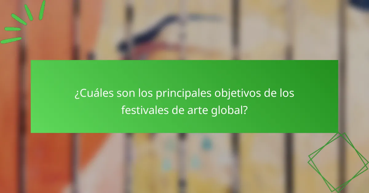 ¿Cuáles son los principales objetivos de los festivales de arte global?