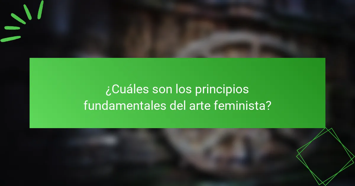 ¿Cuáles son los principios fundamentales del arte feminista?