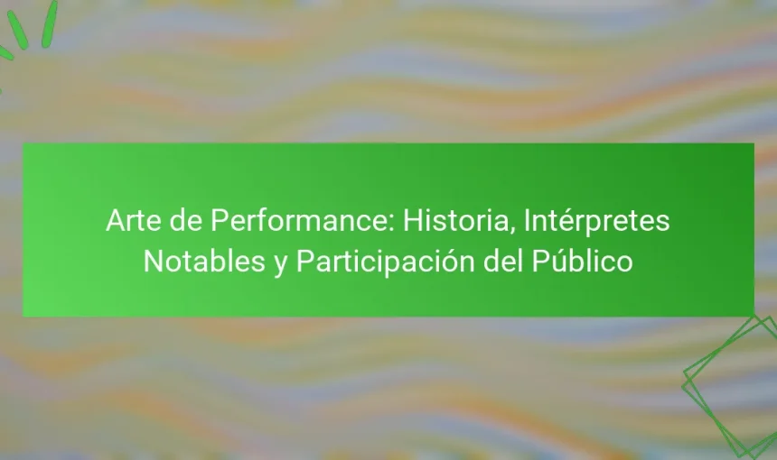 Arte de Performance: Historia, Intérpretes Notables y Participación del Público