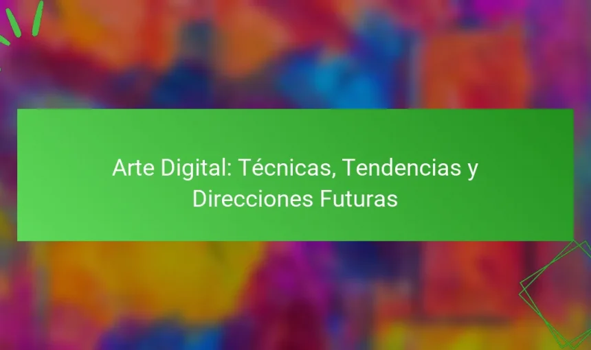 Arte Digital: Técnicas, Tendencias y Direcciones Futuras