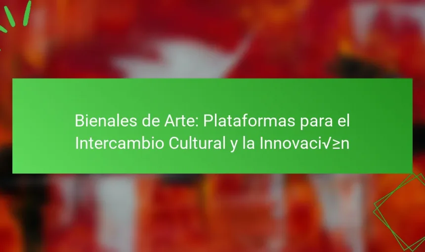 Bienales de Arte: Plataformas para el Intercambio Cultural y la Innovación